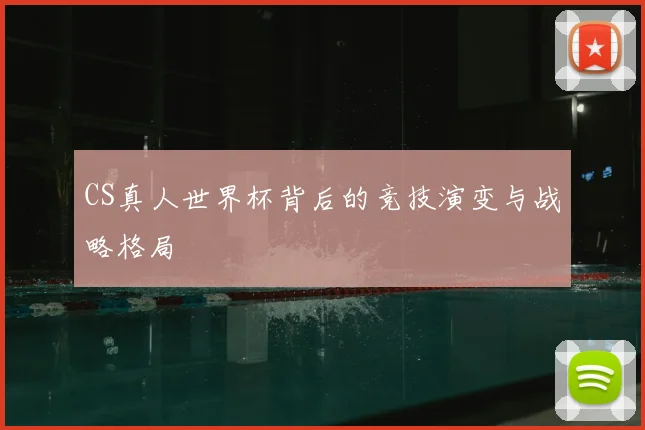 CS真人世界杯背后的竞技演变与战略格局